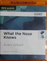 What the Nose Knows - The Science of Scent in Everyday Life written by Avery Gilbert performed by Jeff Woodman on MP3 CD (Unabridged)